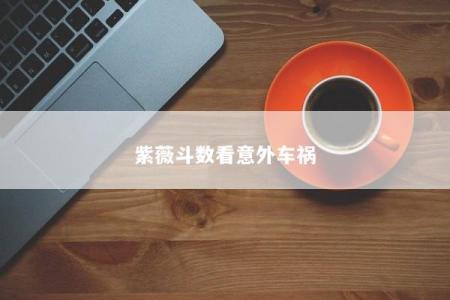 紫薇斗数看意外车祸